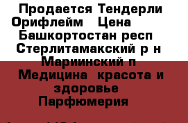 Продается Тендерли Орифлейм › Цена ­ 500 - Башкортостан респ., Стерлитамакский р-н, Мариинский п. Медицина, красота и здоровье » Парфюмерия   